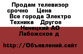 Продам телевизор срочно  › Цена ­ 3 000 - Все города Электро-Техника » Другое   . Ненецкий АО,Лабожское д.